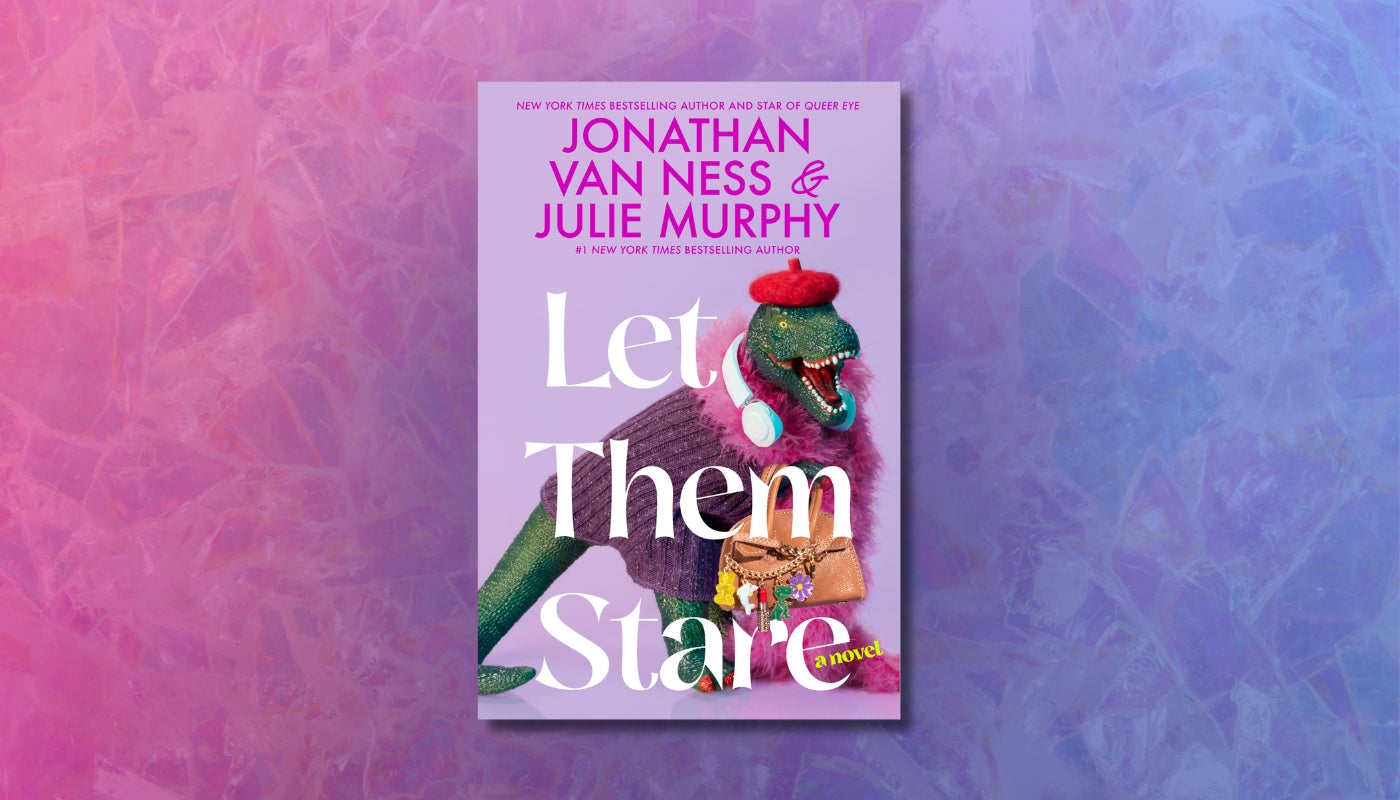 Let Them Stare: A Novel By: Jonathan Van Ness, Julie Murphy