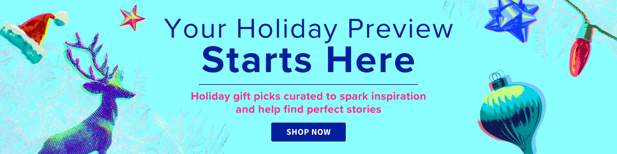 Your Holiday Preview Starts Here - Holiday gift picks curated to spark inspiration and help find perfect stories