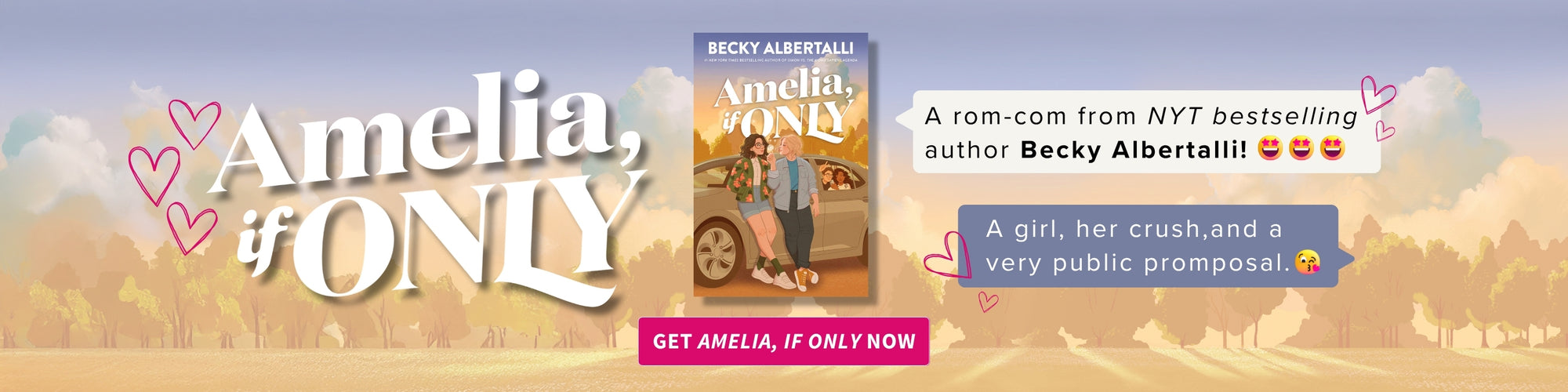 Amelia, if Only - A rom-com from NYT bestselling author Becky Albertalli! A girl, her crush, and a very public promposal. Get Amelia, if Only Now